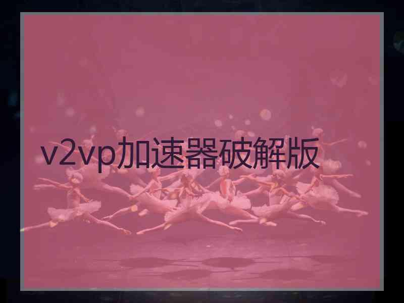 v2vp加速器破解版
