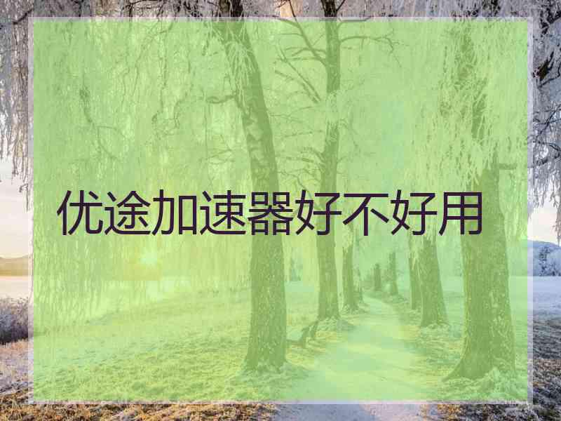 优途加速器好不好用