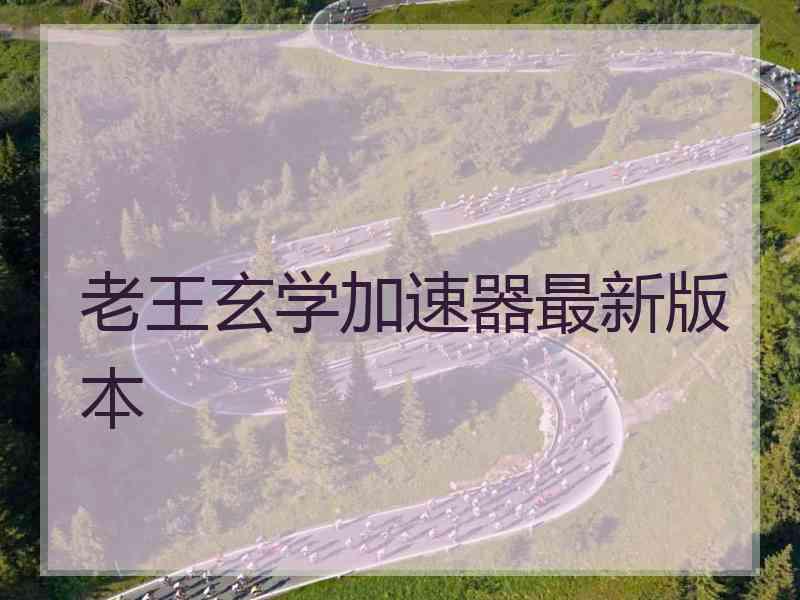 老王玄学加速器最新版本