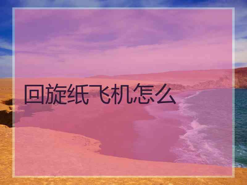 回旋纸飞机怎么