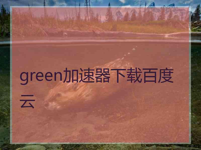 green加速器下载百度云