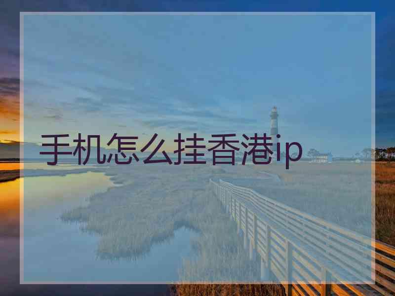 手机怎么挂香港ip