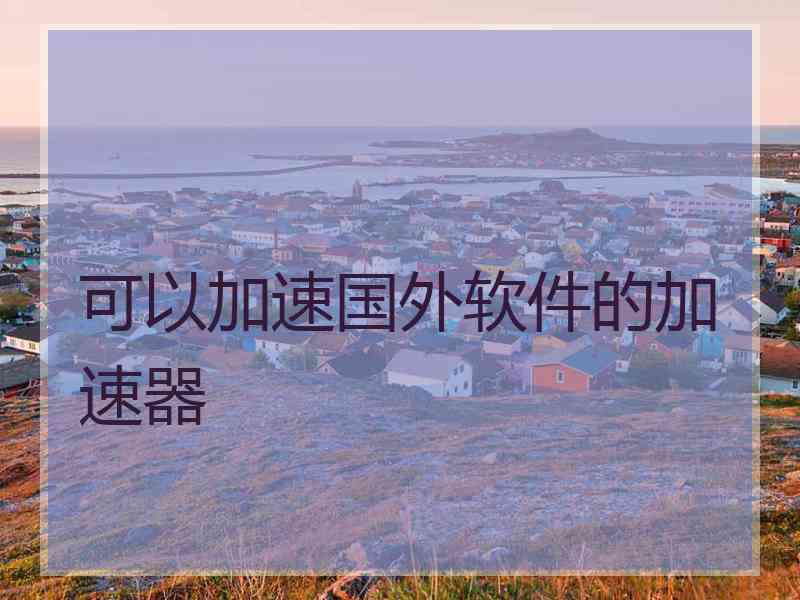 可以加速国外软件的加速器