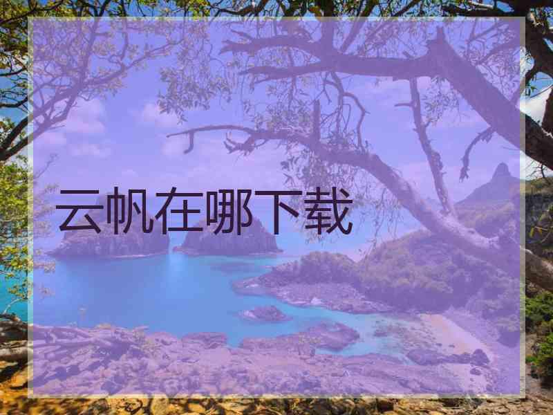 云帆在哪下载