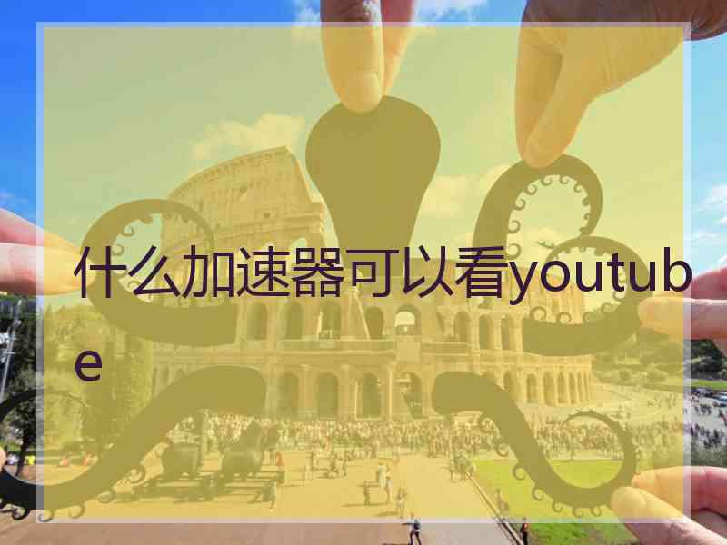 什么加速器可以看youtube