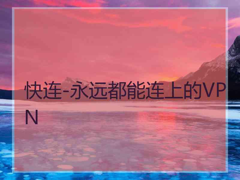 快连-永远都能连上的VPN