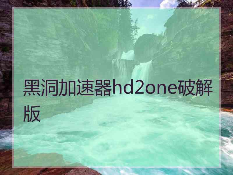 黑洞加速器hd2one破解版
