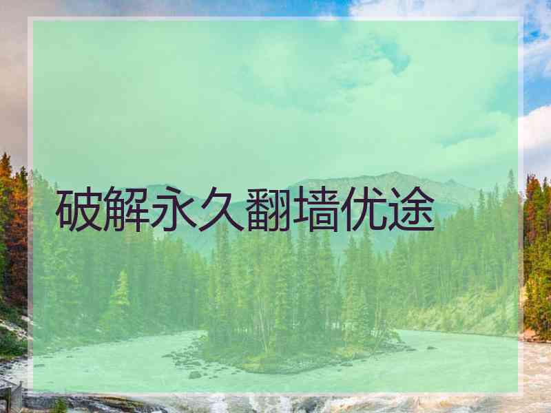 破解永久翻墙优途
