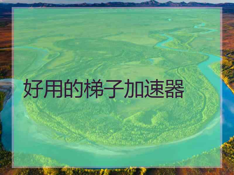 好用的梯子加速器