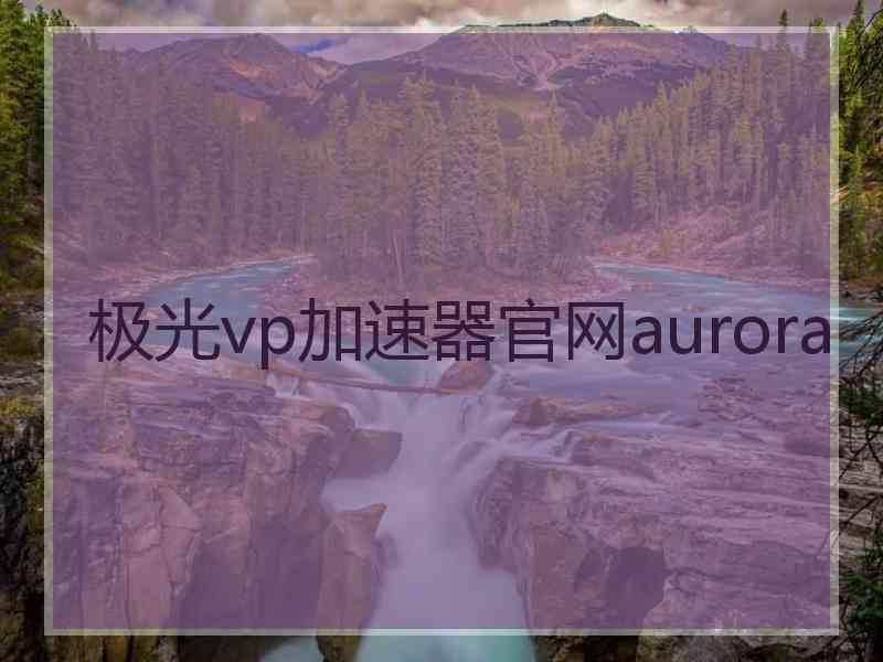 极光vp加速器官网aurora