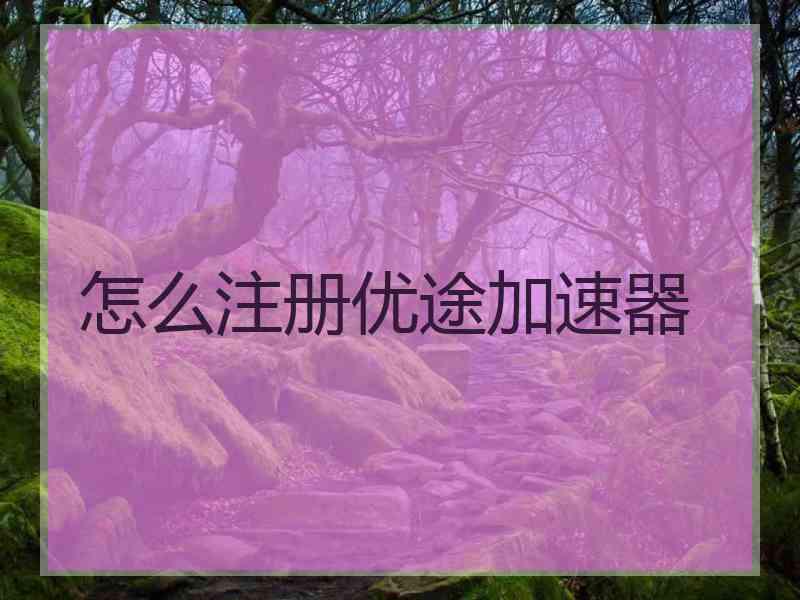 怎么注册优途加速器