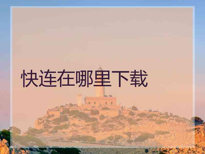 快连在哪里下载